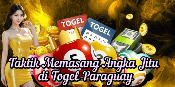 Taktik Memasang Angka Jitu di Togel Paraguay