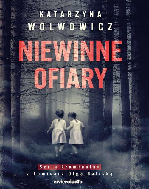 Niewinne Ofiary  . Komisarz Olga Balicka (Tom 1) - Katarzyna Wolwowicz