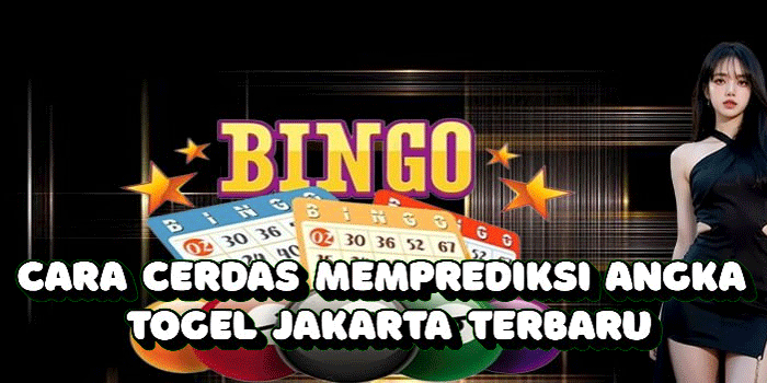Cara Cerdas Memprediksi Angka Togel Jakarta Terbaru