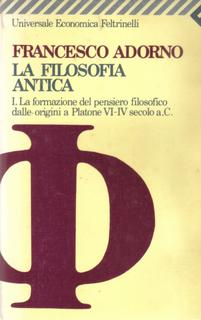 Francesco Adorno - La filosofia antica. La formazione del pensiero filosofico dalle origini a Platone (VI-IV a.C.) (1991)