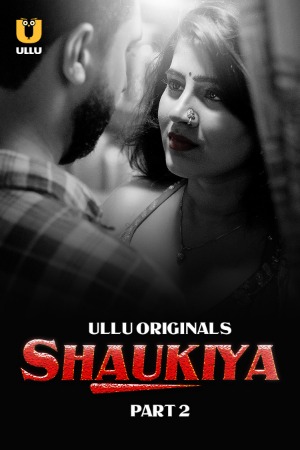 Shaukiya (2024) Hindi Season 01 Part 02 | WEB-DL | 1080p | 720p | 480p | ULLU WEB Series | Download | Watch Online