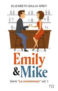 Elizabeth Giulia Grey - La scommessa Vol. 1. Emily & Mike (2022)