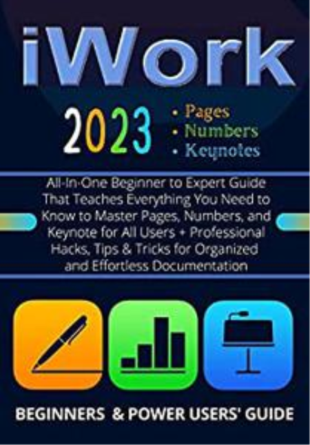 EVERYTHING iWork : All-In-One Beginner to Expert Guide That Teaches Everything You Need to Know to Master Pages, Numbers