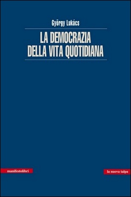 György Lukács - La democrazia della vita quotidiana (2013)
