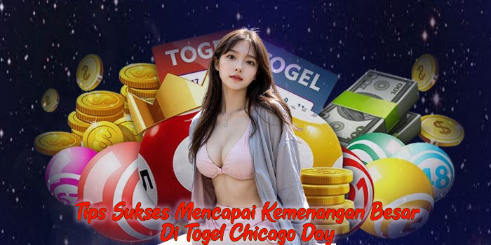 Tips Sukses Mencapai Kemenangan Besar Di Togel Chicago Day