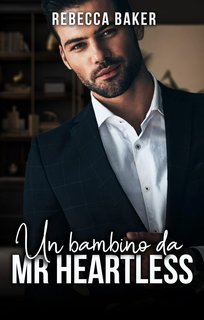 Rebecca Baker - Miliardari irresistibili Vol. 3. Un bambino da Mr Heartless (2024)