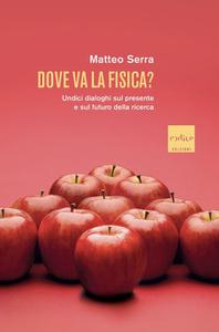 Matteo Serra – Dove va la fisica? Undici dialoghi sul presente e sul futuro della ricerca (2022)