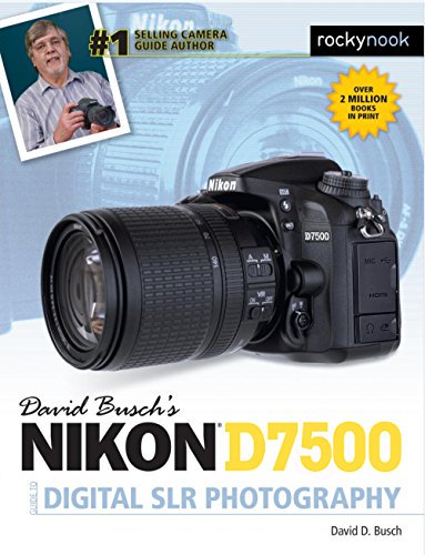David Busch's Nikon D7500 Guide to Digital SLR Photography David Busch's Nikon D7500 Guide to Digital SLR Photography