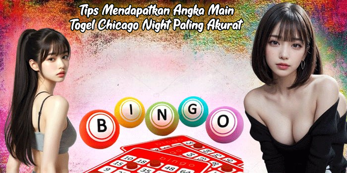Tips Mendapatkan Angka Main Togel Chicago Night Paling Akurat