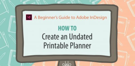 A Beginner's Guide to Adobe InDesign: How to Create An Undated Printable Planner