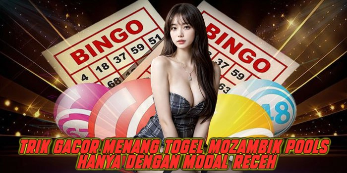 Trik Gacor Menang Togel Mozambik Pools Hanya Dengan Modal Receh
