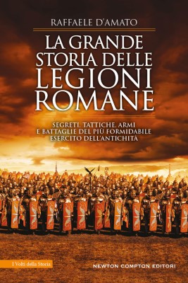 Raffaele D'Amato - La grande storia delle legioni romane (2023)