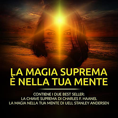 Charles F. Haanel, Uell S. Andersen - La Magia suprema è nella tua Mente (2021) (mp3 - 128 kbps)