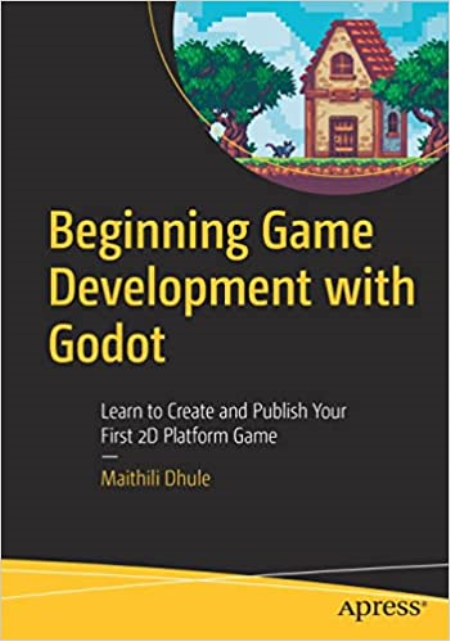 Beginning Game Development with Godot: Learn to Create and Publish Your First 2D Platform Game