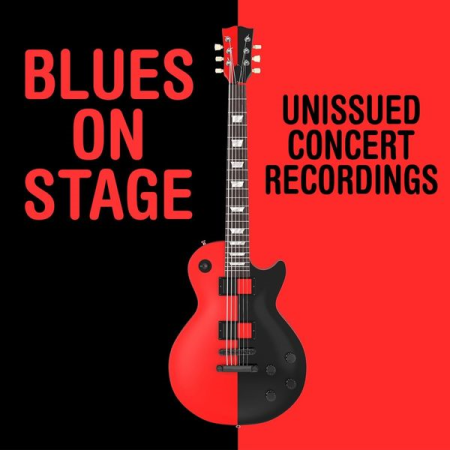 VA - Blues On Stage: Unissued Concert Recordings (2016)