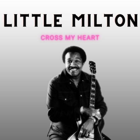 b76a079f c270 46f1 996a f9632df7ef91 - Little Milton - Cross My Heart (2022)