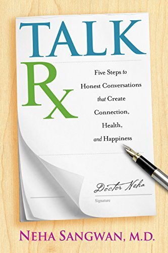 Talk Rx: Five Steps to Honest Conversations That Create Connection, Health, and Happiness by Neha Sangwan