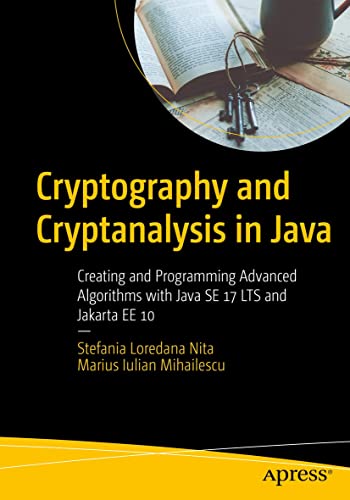 Cryptography and Cryptanalysis in Java: Creating and Programming Advanced Algorithms with Java