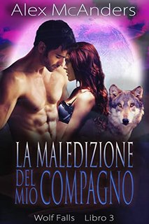Alex McAnders - Wolf Falls Vol. 3. La Maledizione del Mio Compagno (2022)