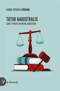 Maria Rosaria Sodano - Tutor Magistralis. Come e perché diventare Magistrati (2023)