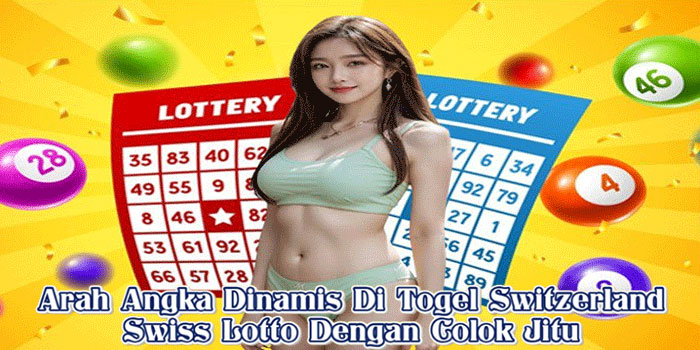 Arah Angka Dinamis Di Togel Switzerland Swiss Lotto Dengan Colok Jitu