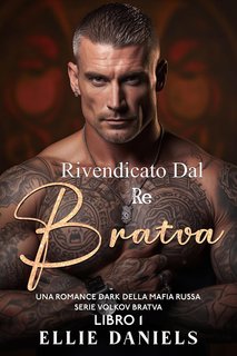 Ellie Daniels - Volkov Bratva Vol. 1. Rivendicato Dal Re Bratva (2024)