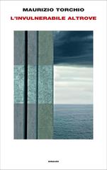 Maurizio Torchio – L’invulnerabile altrove (2021)