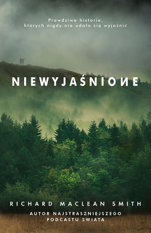Niewyjaśnione. Prawdziwe historie, których nigdy nie udało się wyjaśnić - Richard MacLean Smith Niewyjaśnione. Prawdziwe historie, których nigdy nie udało się wyjaśnić - Richard MacLean Smith