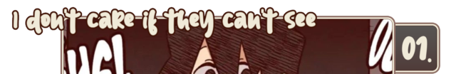 01. "I don't care if they can't see"