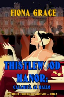 Fiona Grace - Thistlewood Manor Libro 3. Calamità al ballo (2023)