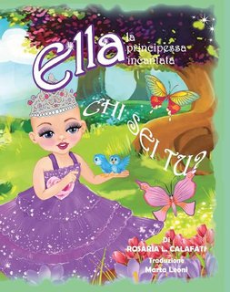 Rosaria L. Calafati - Ella la principessa incantata. Chi sei tu? (2018)