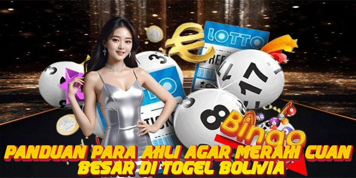 Panduan Para Ahli Agar Meraih Cuan Besar di Togel Bolivia