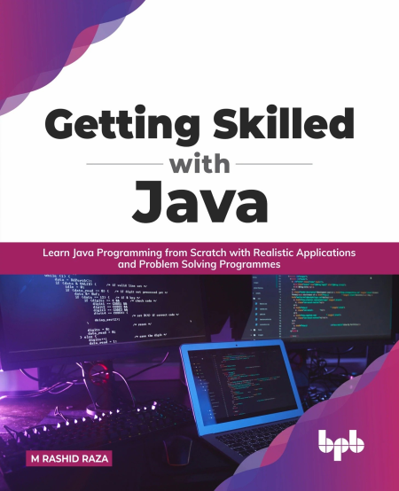 Getting Skilled with Java: Learn Java Programming from Scratch with Realistic Applications and Problem Solving Programmes
