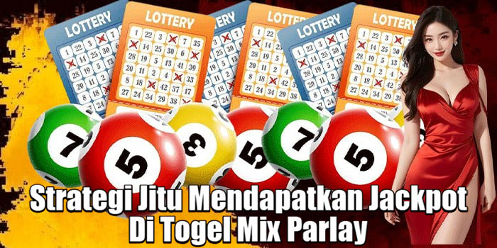 Strategi Jitu Mendapatkan Jackpot Di Togel Mix Parlay