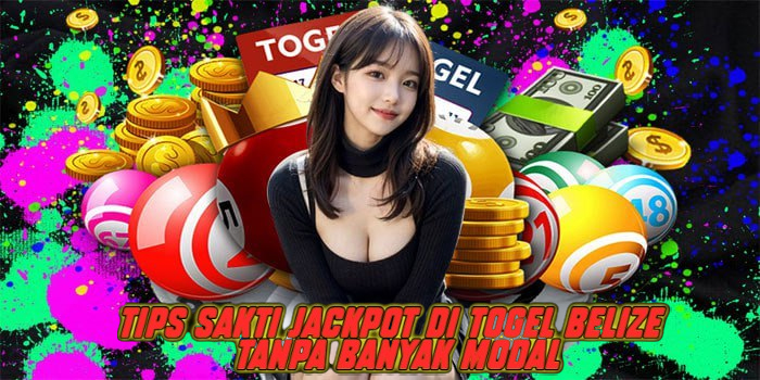 Tips Sakti Jackpot di Togel Belize Tanpa Banyak Modal