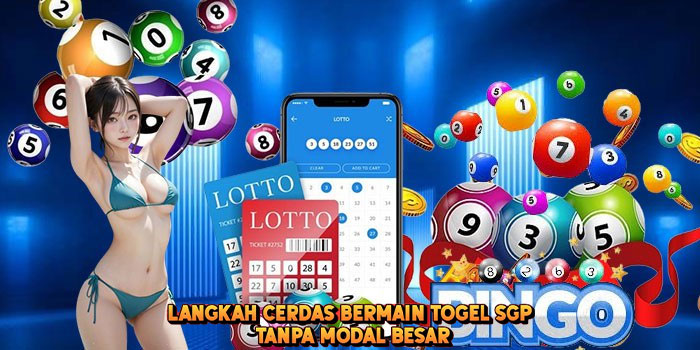 Langkah Cerdas Bermain Togel SGP Tanpa Modal Besar