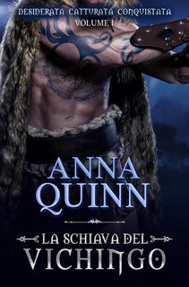 Anna Quinn - Desiderata. Catturata. Conquistata. Vol. 1. La Schiava del Vichingo (2024)