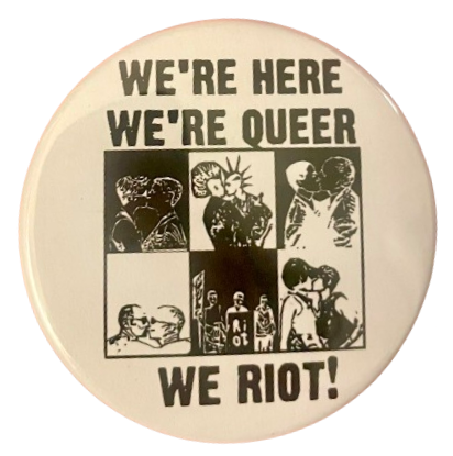 a white pin with black text/images that says 'WE'RE HERE / WE'RE HERE / WE RIOT!' with a 3x2 grid of queer art before the 'WE RIOT!' part