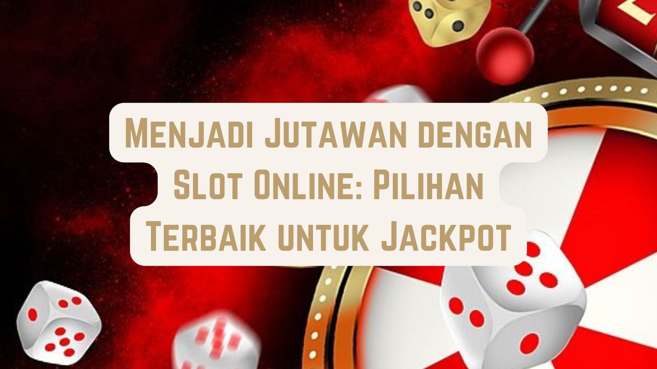 Menjadi Jutawan dengan Game Online: Pilihan Terbaik untuk Jackpot