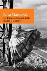 Rosa Matteucci – Le donne perdonano tutto tranne il silenzio (2012)