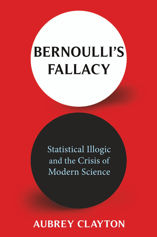 Bernoulli's Fallacy Statistical Illogic and the Crisis of Modern Science