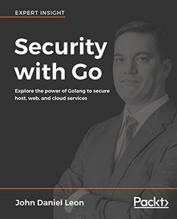Security with Go  Explore the power of Golang to secure host, web, and cloud services (True)