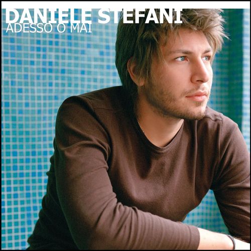 Daniele Stefani - Adesso O Mai [Album] (Capitol Records, 2005) FLAC