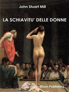 John Stuart Mill - La schiavitù delle donne (2017)