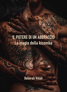 Deborah Vidali -  Il potere di un abbraccio. La magia della kizomba (2022)