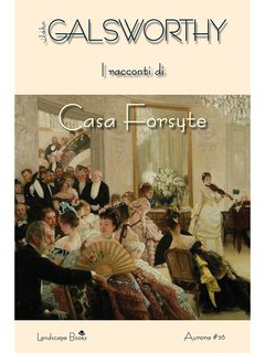 John Galsworthy - I racconti di Casa Forsyte (2018)