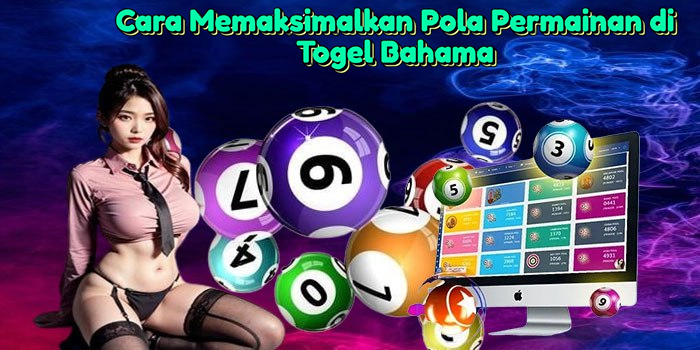 cara-memaksimalkan-pola-permainan-di-togel-bahama