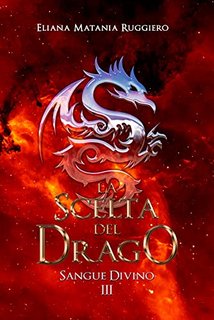 Eliana Matania Ruggiero - La Scelta del Drago: Sangue Divino III (2022)