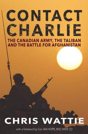 Contact Charlie: The Canadian Army, the Taliban, and the Battle for Afghanistan, 2nd Edition Contact Charlie: The Canadian Army, the Taliban, and the Battle for Afghanistan, 2nd Edition