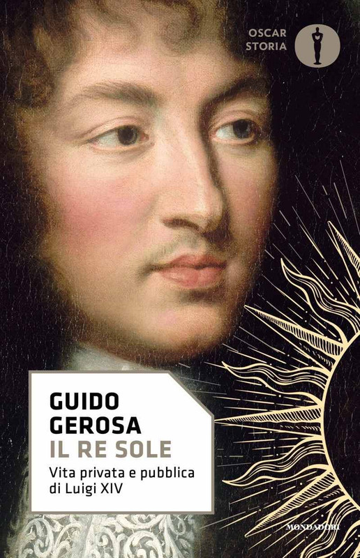 Guido Gerosa - Il Re Sole. Vita privata e pubblica di Luigi XIV (2018)